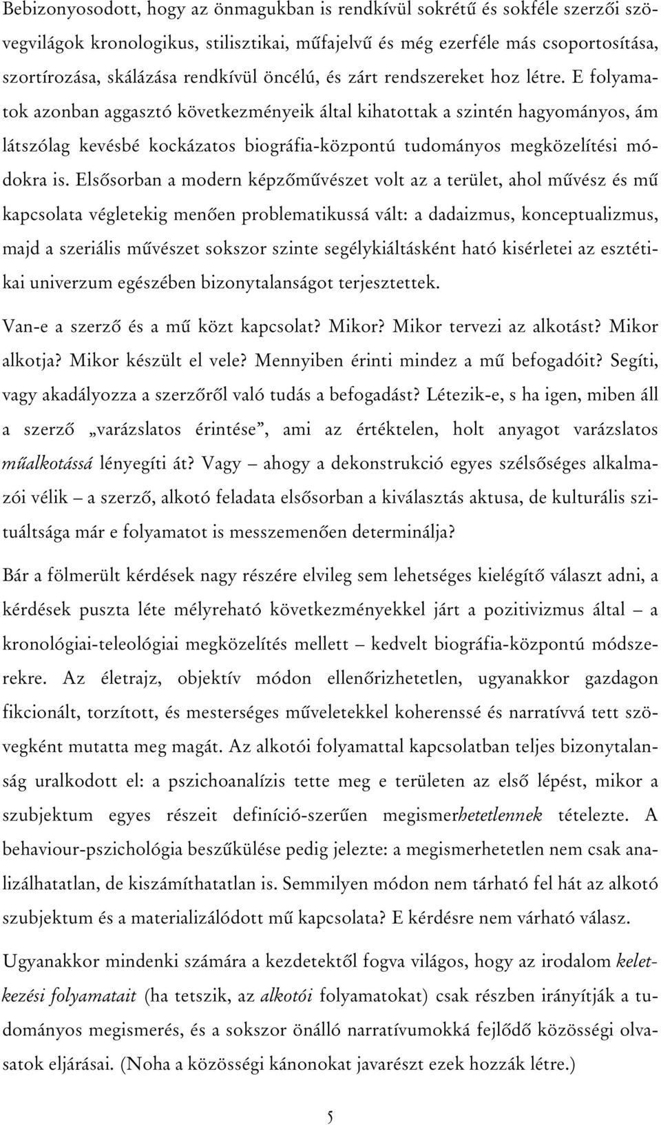 E folyamatok azonban aggasztó következményeik által kihatottak a szintén hagyományos, ám látszólag kevésbé kockázatos biográfia-központú tudományos megközelítési módokra is.