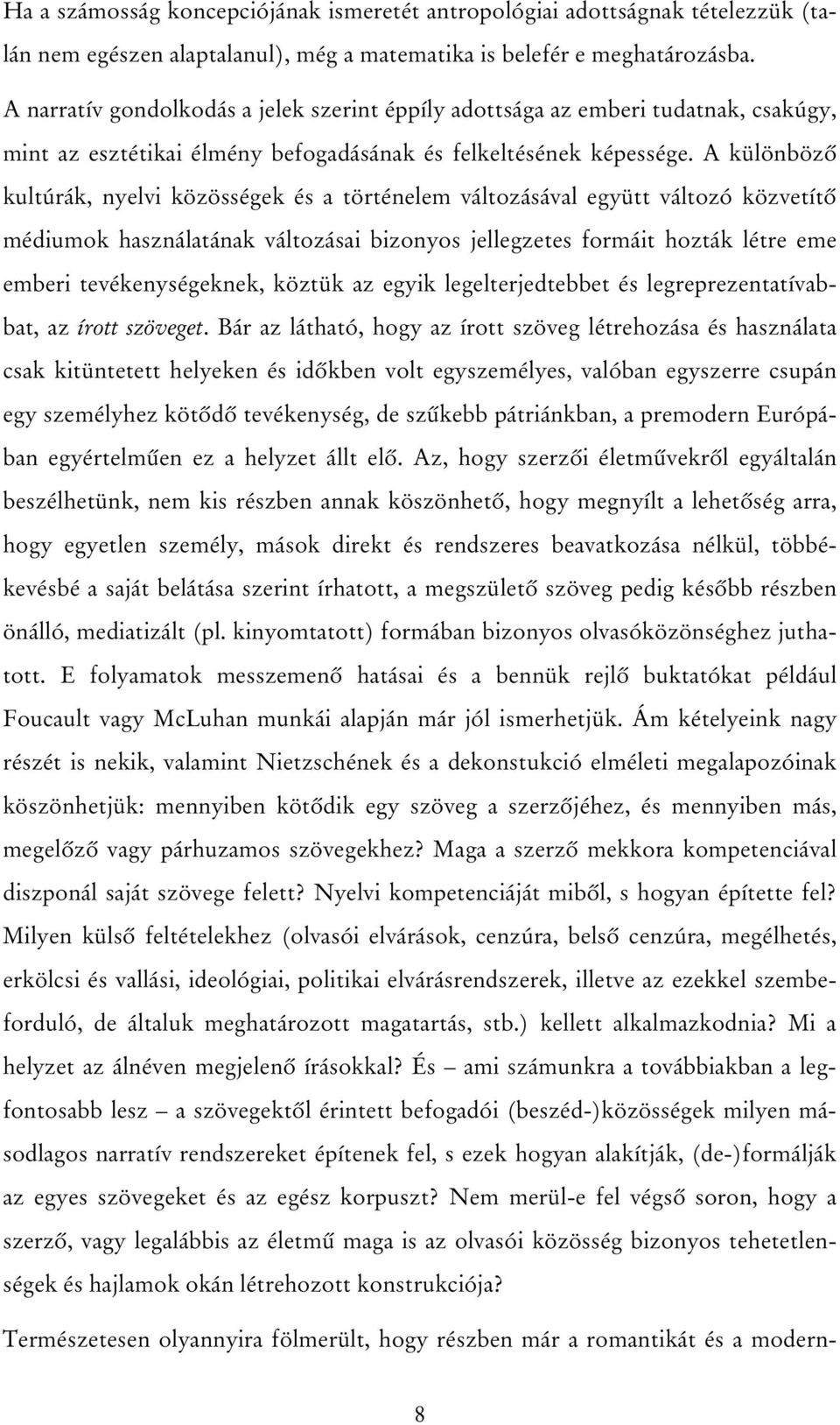 A különbözô kultúrák, nyelvi közösségek és a történelem változásával együtt változó közvetítô médiumok használatának változásai bizonyos jellegzetes formáit hozták létre eme emberi tevékenységeknek,