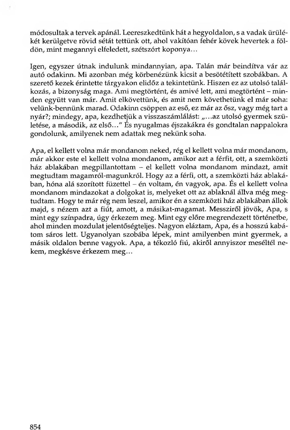 .. Igen, egyszer útnak indulunk mindannyian, apa. Talán már beindítva vár az autó odakinn. Mi azonban még körbenézünk kicsit a besötétített szobákban.