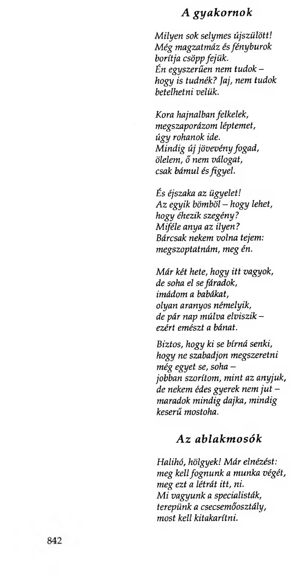 Az egyik bömböl - hogy lehet, hogy éhezik szegény? Miféle anya az ilyen? Bárcsak nekem volna tejem: megszoptatnám, meg én.