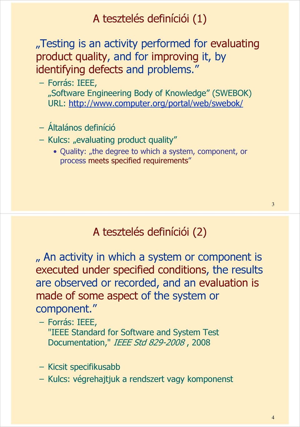 org/portal/web/swebok/ Általános definíció Kulcs: evaluating product quality Quality: the degree to which a system, component, or process meets specified requirements 3 A tesztelés definíciói (2)