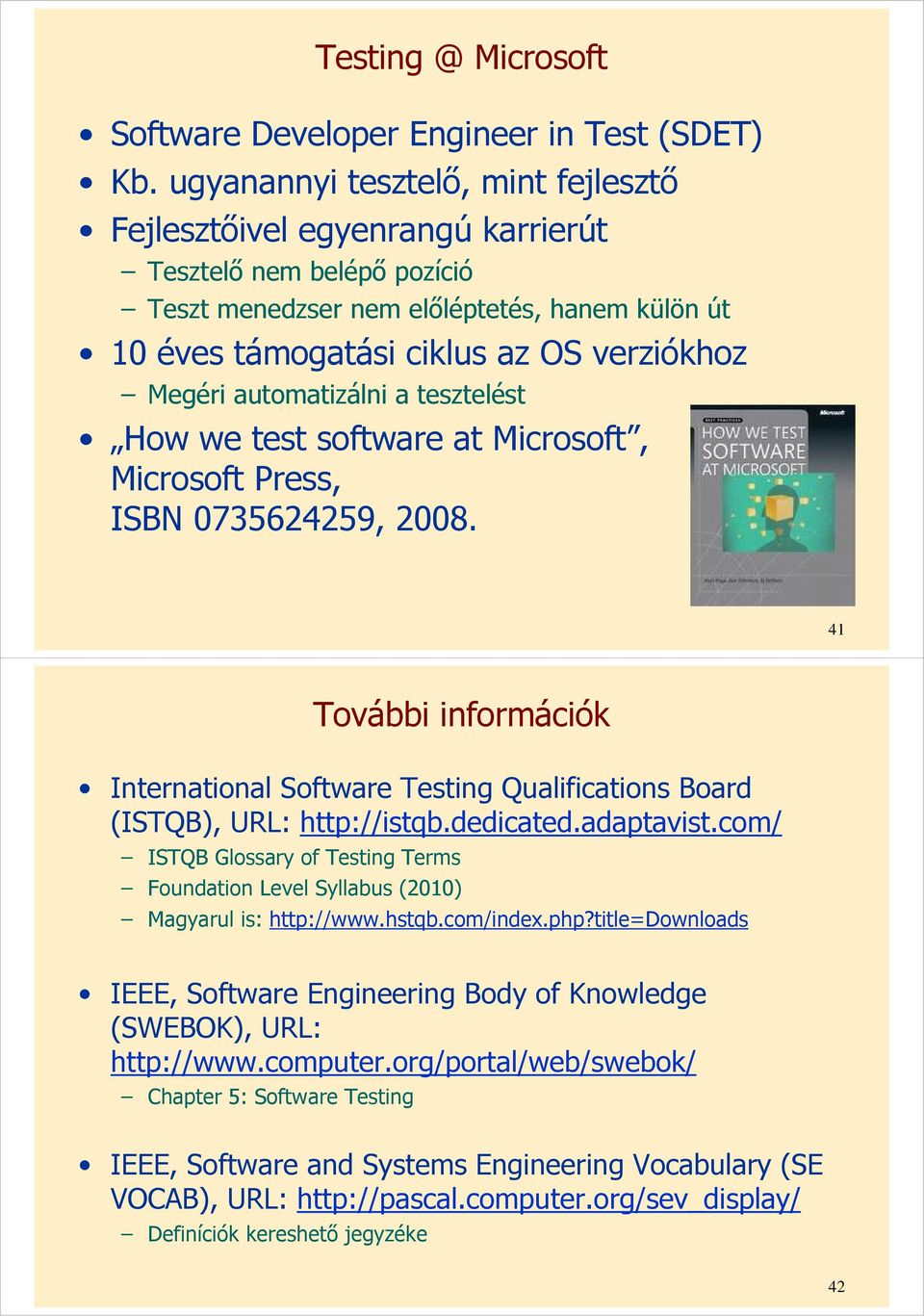 automatizálni a tesztelést How we test software at Microsoft, Microsoft Press, ISBN 0735624259, 2008.