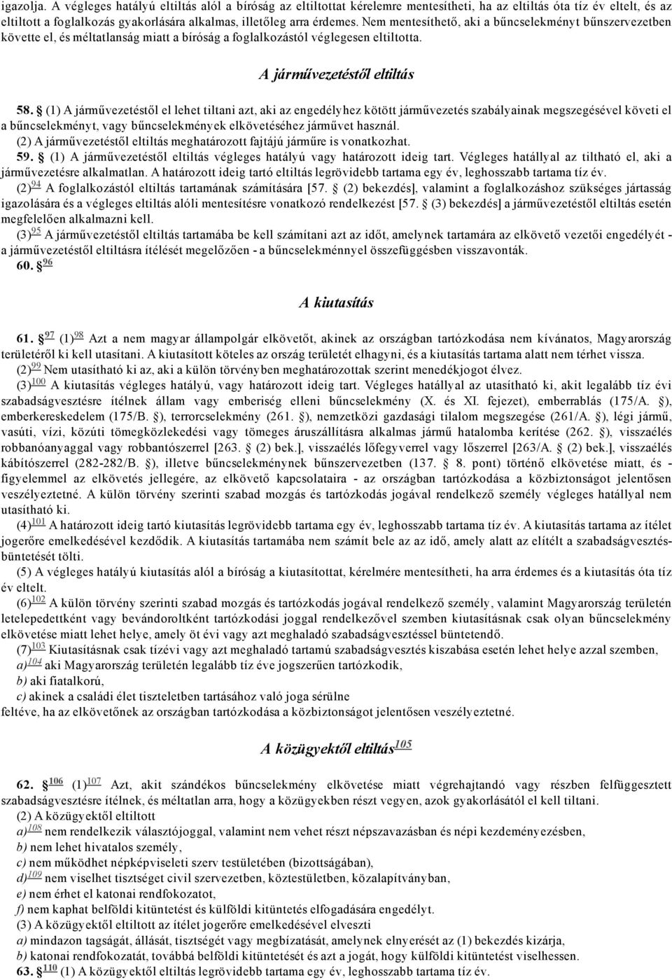 Nem mentesíthető, aki a bűncselekményt bűnszervezetben követte el, és méltatlanság miatt a bíróság a foglalkozástól véglegesen eltiltotta. A járművezetéstől eltiltás 58.