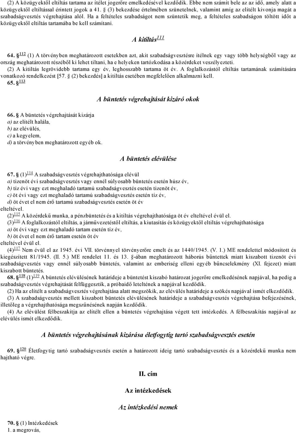 Ha a feltételes szabadságot nem szüntetik meg, a feltételes szabadságon töltött időt a közügyektől eltiltás tartamába be kell számítani. 112 A kitiltás 64.