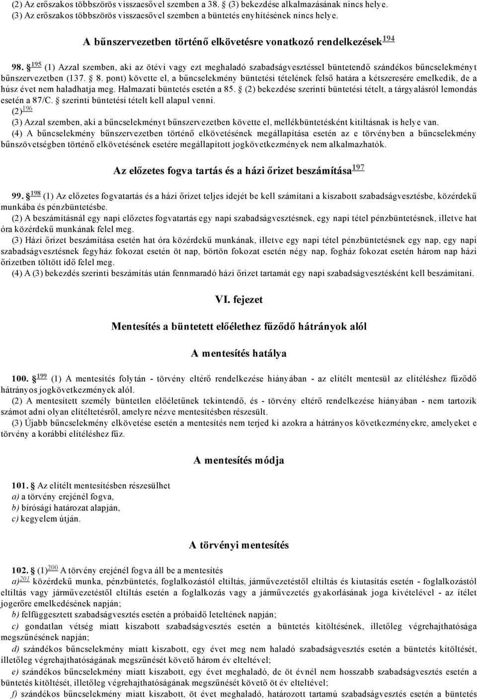 8. pont) követte el, a bűncselekmény büntetési tételének felső határa a kétszeresére emelkedik, de a húsz évet nem haladhatja meg. Halmazati büntetés esetén a 85.