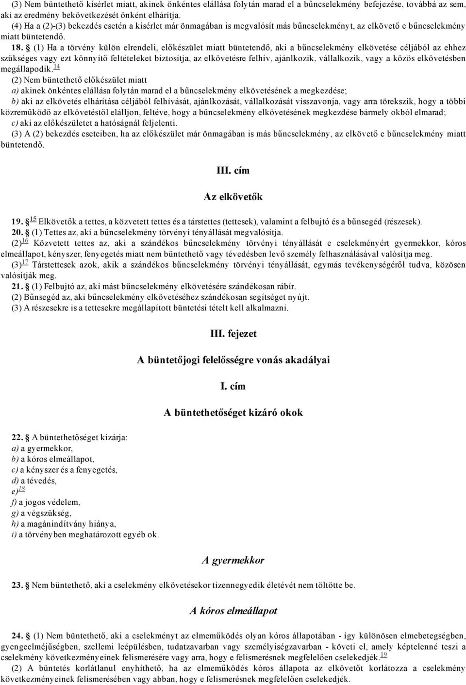 (1) Ha a törvény külön elrendeli, előkészület miatt büntetendő, aki a bűncselekmény elkövetése céljából az ehhez szükséges vagy ezt könnyítő feltételeket biztosítja, az elkövetésre felhív,