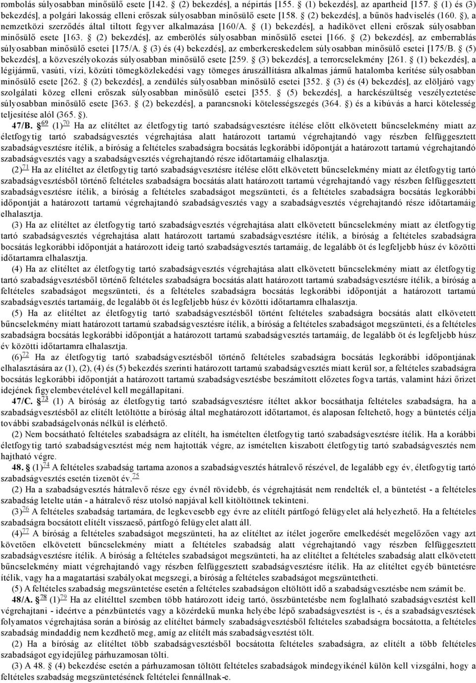 bekezdés], az emberölés súlyosabban minősülő esetei [166. bekezdés], az emberrablás súlyosabban minősülő esetei [175/A. és (4) bekezdés], az emberkereskedelem súlyosabban minősülő esetei [175/B.