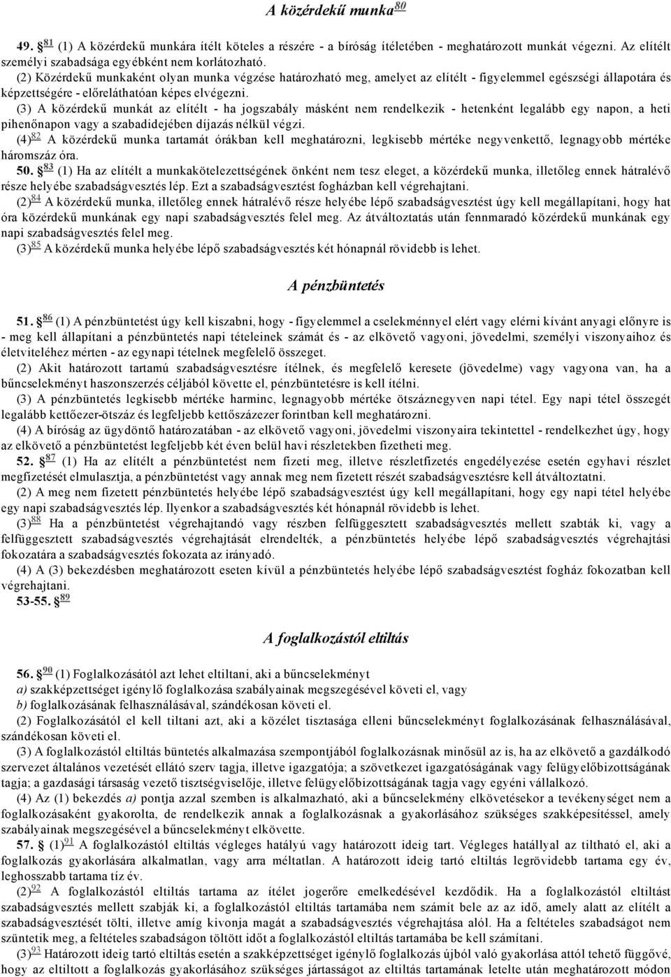 A közérdekű munkát az elítélt ha jogszabály másként nem rendelkezik hetenként legalább egy napon, a heti pihenőnapon vagy a szabadidejében díjazás nélkül végzi.