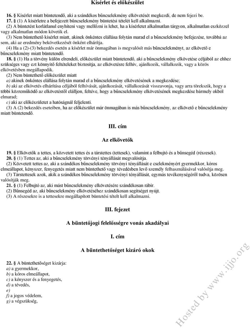 (2) A büntetést korlátlanul enyhíteni vagy mellőzni is lehet, ha a kísérletet alkalmatlan tárgyon, alkalmatlan eszközzel vagy alkalmatlan módon (3) Nem büntethető kísérlet miatt, akinek önkéntes