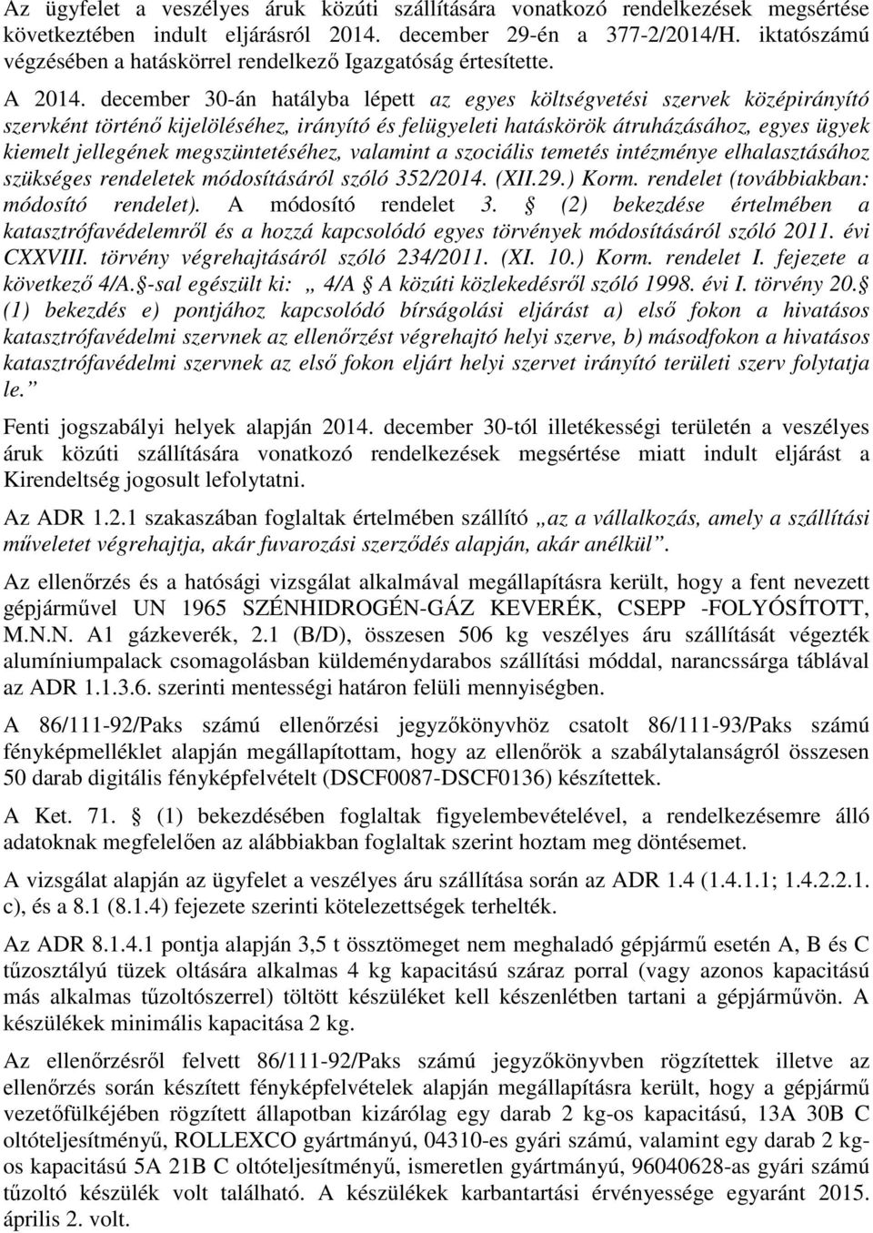 december 30-án hatályba lépett az egyes költségvetési szervek középirányító szervként történő kijelöléséhez, irányító és felügyeleti hatáskörök átruházásához, egyes ügyek kiemelt jellegének