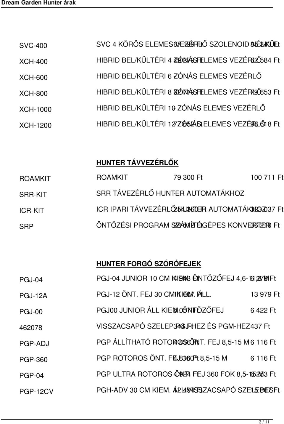 HUNTER TÁVVEZÉRLŐK ROAMKIT ROAMKIT 79 300 Ft 100 711 Ft SRR-KIT SRR TÁVEZÉRLŐ HUNTER - AUTOMATÁKHOZ ICR-KIT ICR IPARI TÁVVEZÉRLŐ 254 HUNTER 360 Ft AUTOMATÁKHOZ 323 037 Ft SRP ÖNTÖZÉSI PROGRAM