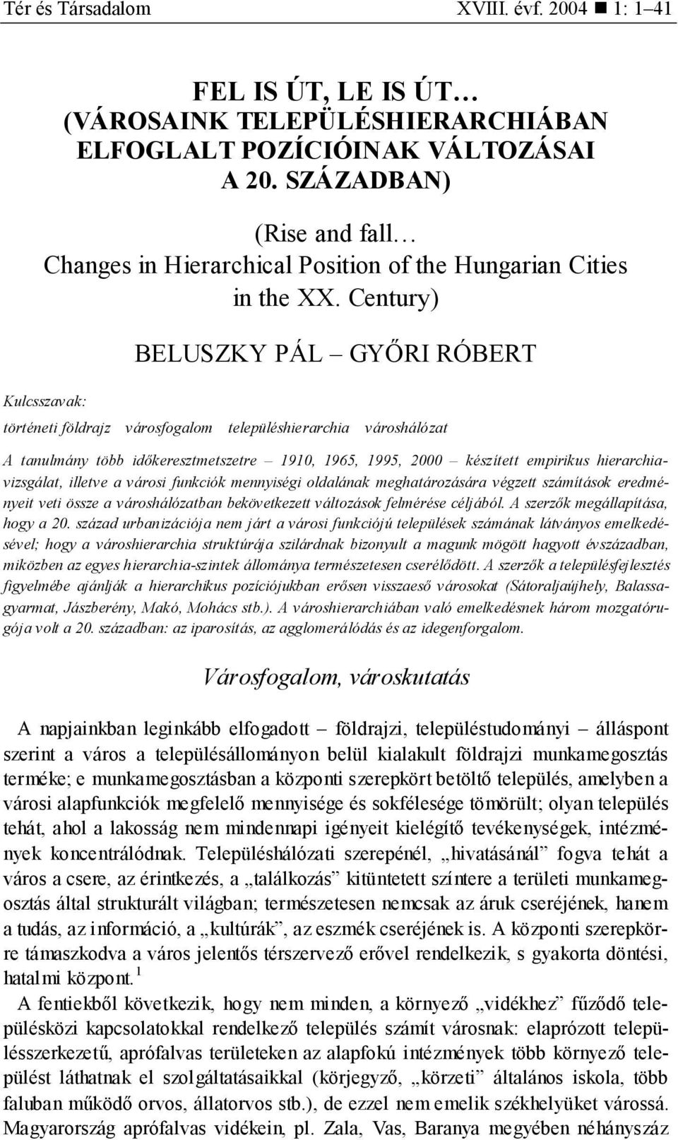 Century) BELUSZKY PÁL GYŐRI RÓBERT Kulcsszavak: történeti földrajz városfogalom településhierarchia városhálózat A tanulmány több időkeresztmetszetre 1910, 1965, 1995, 2000 készített empirikus