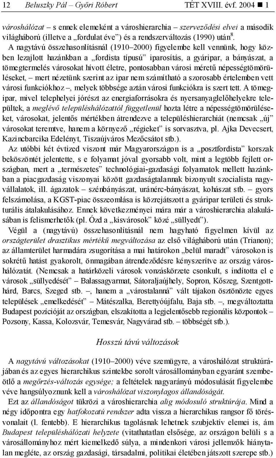 A nagytávú összehasonlításnál (1910 2000) figyelembe kell vennünk, hogy közben lezajlott hazánkban a fordista típusú iparosítás, a gyáripar, a bányászat, a tömegtermelés városokat hívott életre,