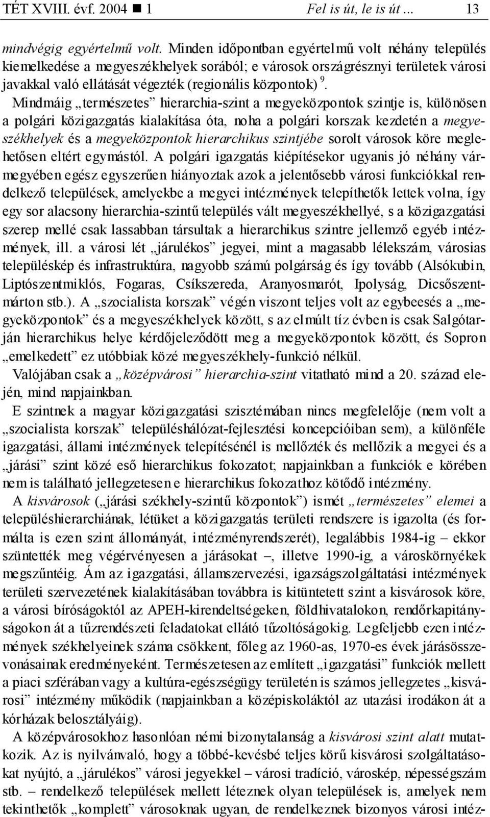 Mindmáig természetes hierarchia-szint a megyeközpontok szintje is, különösen a polgári közigazgatás kialakítása óta, noha a polgári korszak kezdetén a megyeszékhelyek és a megyeközpontok hierarchikus