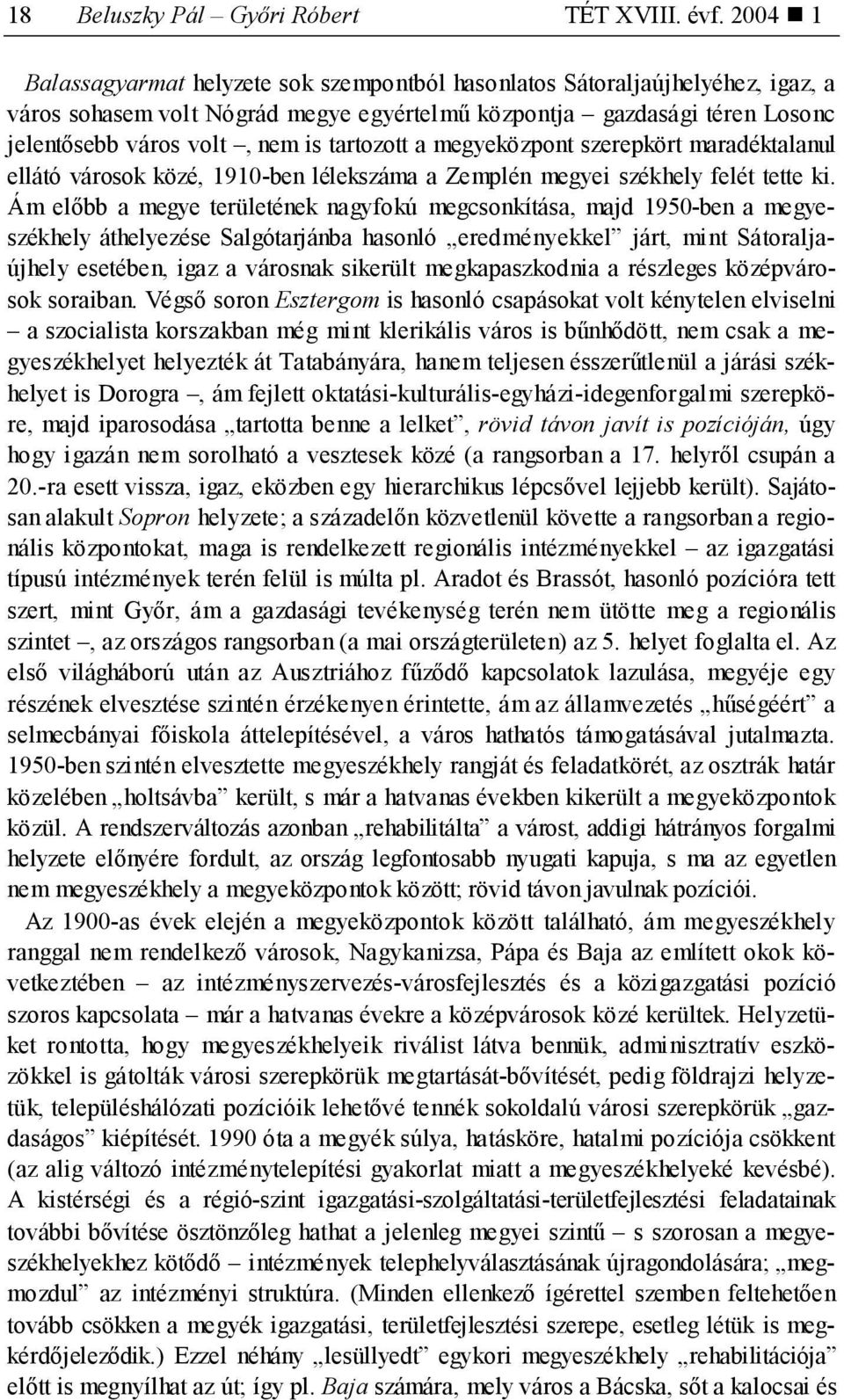 tartozott a megyeközpont szerepkört maradéktalanul ellátó városok közé, 1910-ben lélekszáma a Zemplén megyei székhely felét tette ki.