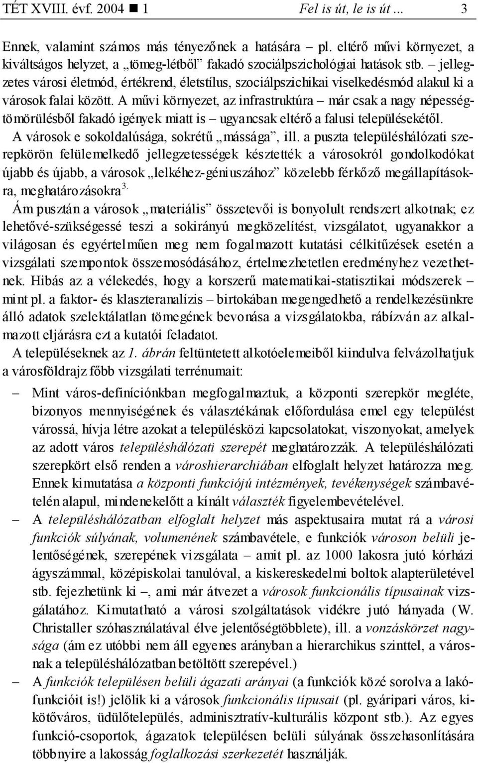 jellegzetes városi életmód, értékrend, életstílus, szociálpszichikai viselkedésmód alakul ki a városok falai között.