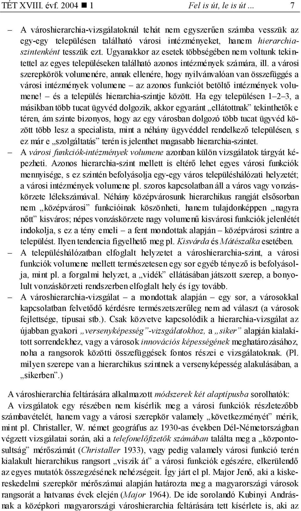 Ugyanakkor az esetek többségében nem voltunk tekintettel az egyes településeken található azonos intézmények számára, ill.