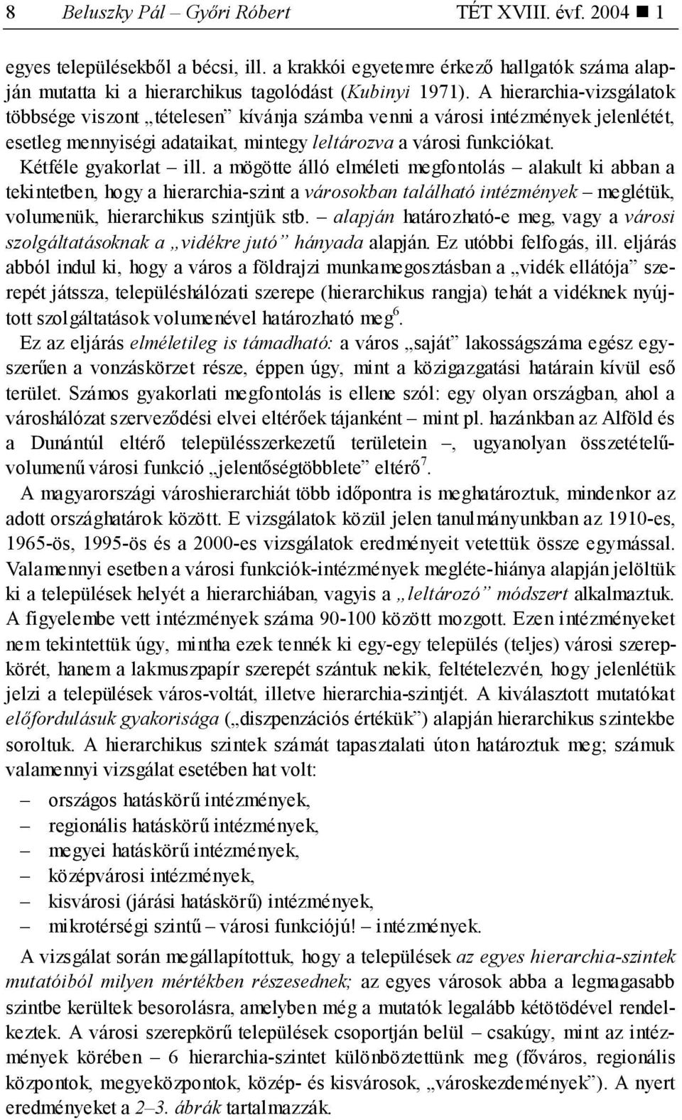 a mögötte álló elméleti megfontolás alakult ki abban a tekintetben, hogy a hierarchia-szint a városokban található intézmények meglétük, volumenük, hierarchikus szintjük stb.