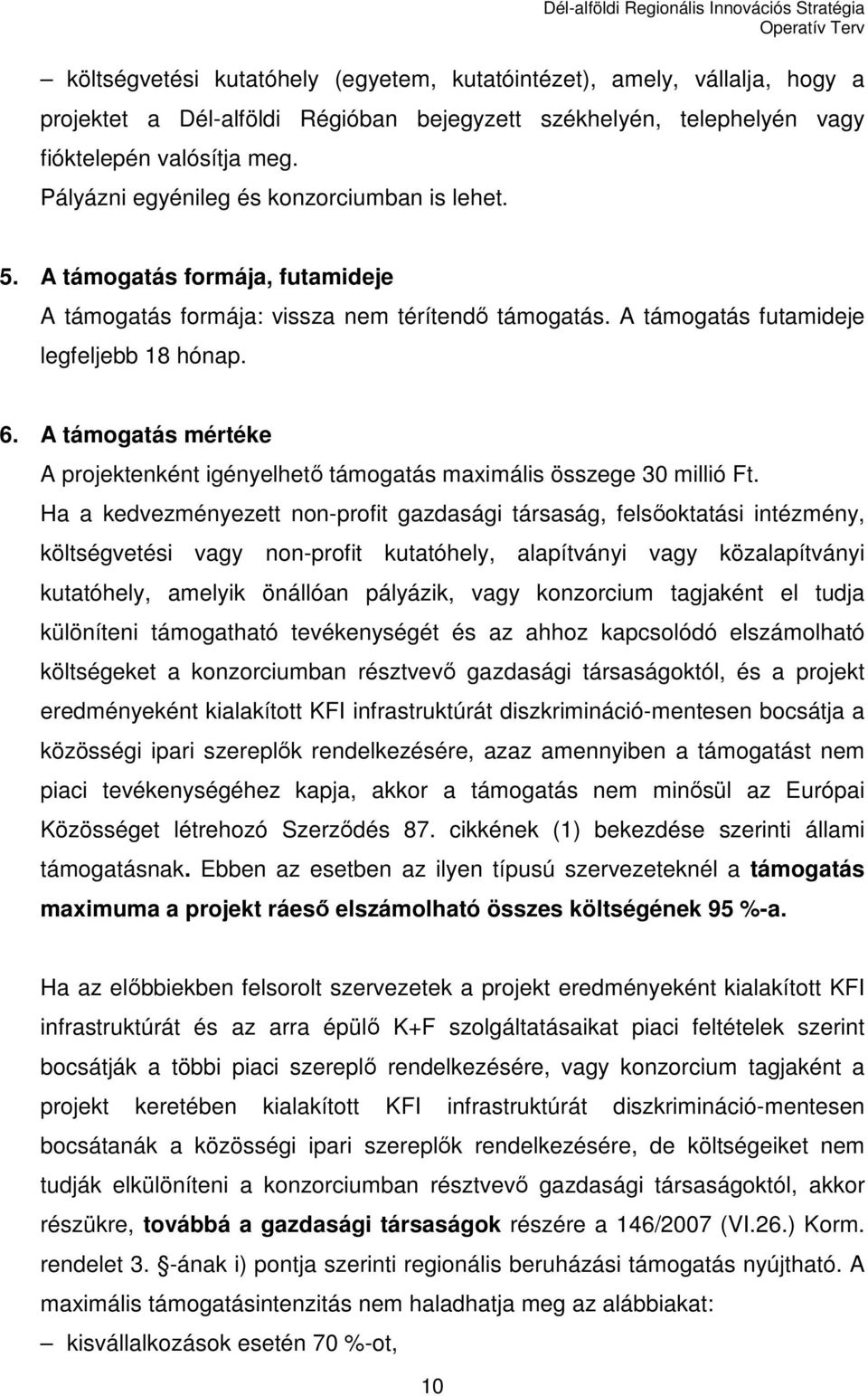 A támogatás mértéke A projektenként igényelhetı támogatás maximális összege 30 millió Ft.