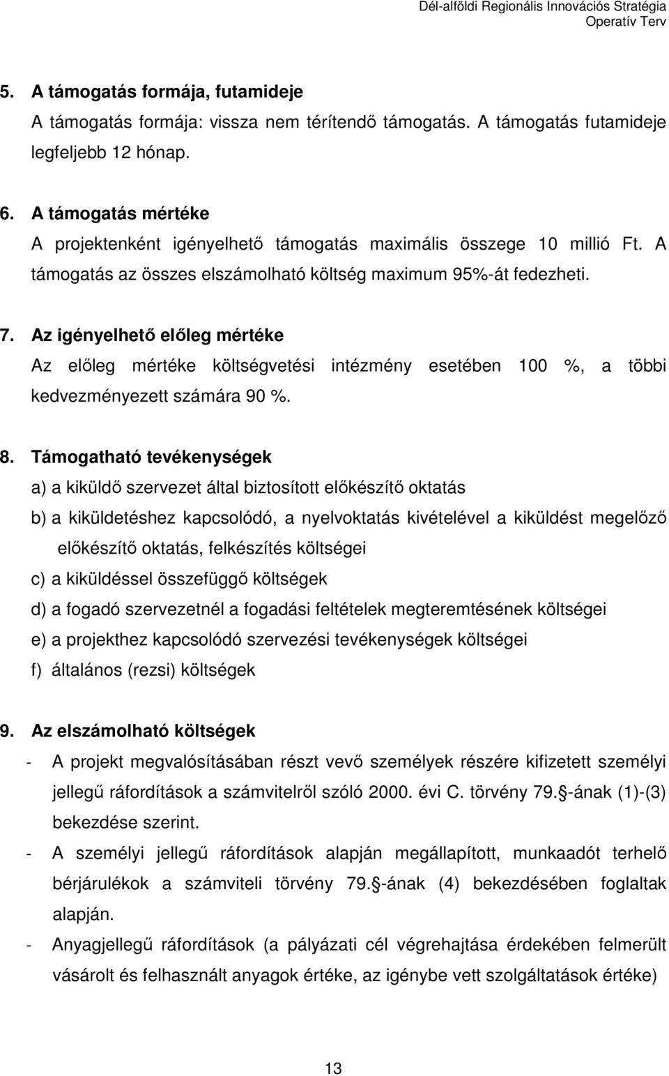 Az igényelhetı elıleg mértéke Az elıleg mértéke költségvetési intézmény esetében 100 %, a többi kedvezményezett számára 90 %. 8.