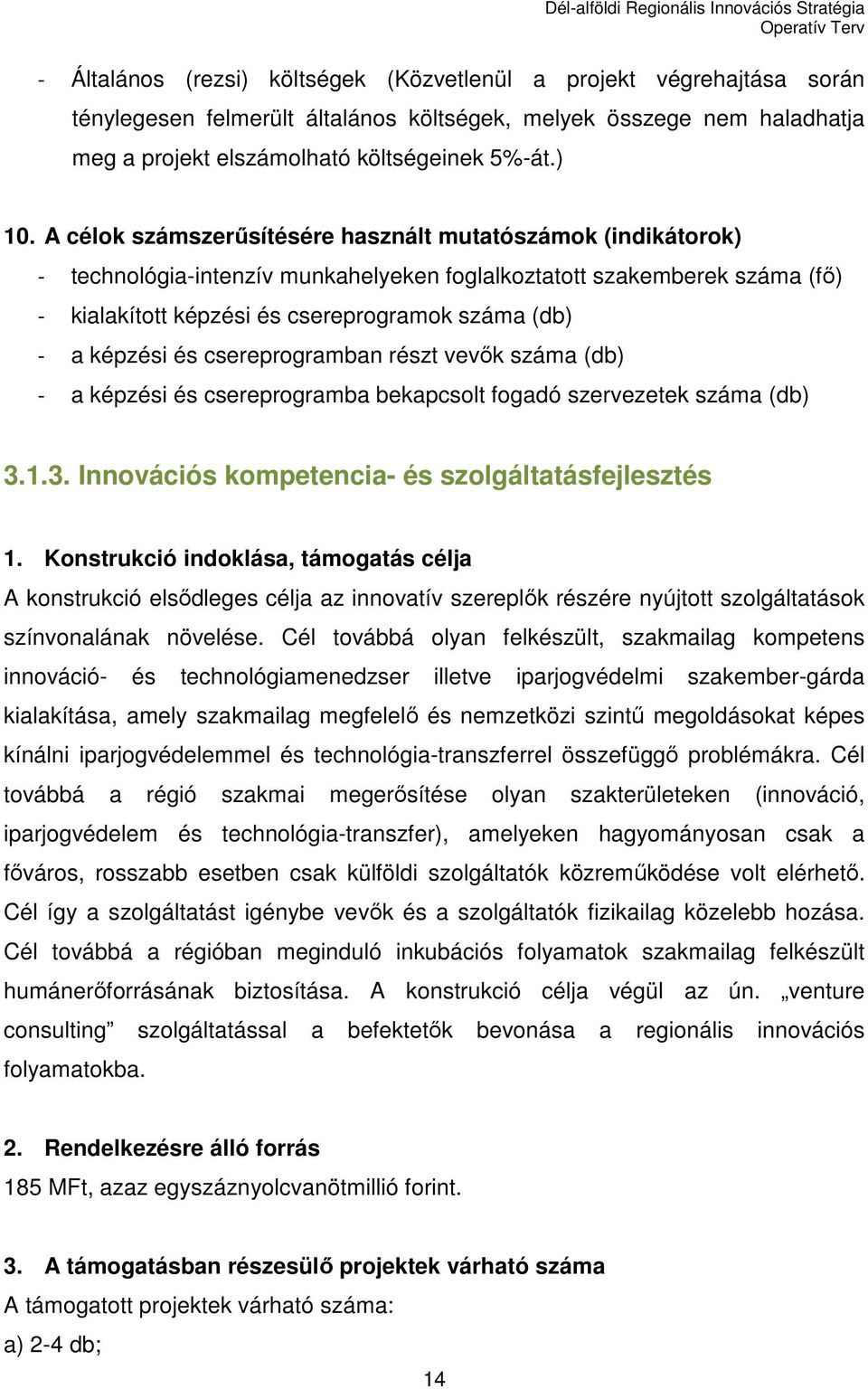 képzési és csereprogramban részt vevık száma (db) - a képzési és csereprogramba bekapcsolt fogadó szervezetek száma (db) 3.1.3. Innovációs kompetencia- és szolgáltatásfejlesztés 1.