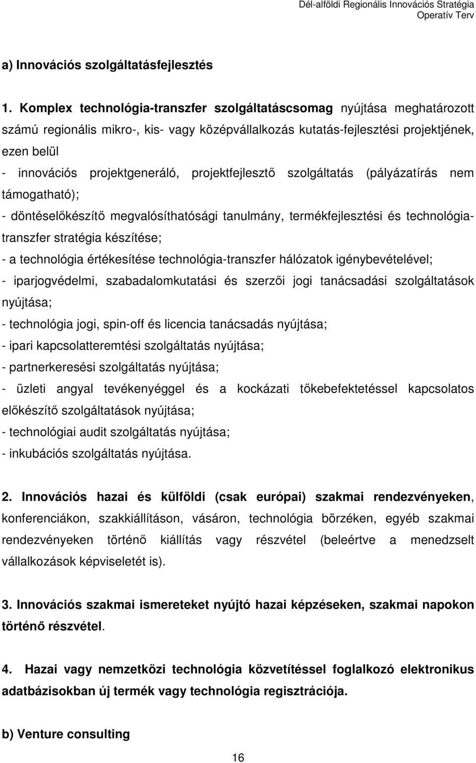 projektfejlesztı szolgáltatás (pályázatírás nem támogatható); - döntéselıkészítı megvalósíthatósági tanulmány, termékfejlesztési és technológiatranszfer stratégia készítése; - a technológia