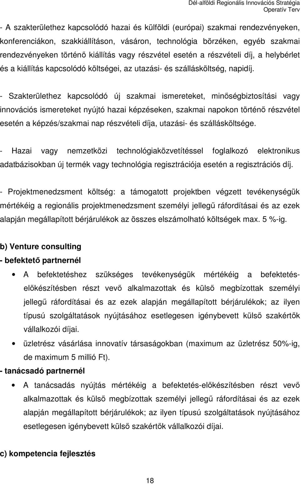 - Szakterülethez kapcsolódó új szakmai ismereteket, minıségbiztosítási vagy innovációs ismereteket nyújtó hazai képzéseken, szakmai napokon történı részvétel esetén a képzés/szakmai nap részvételi