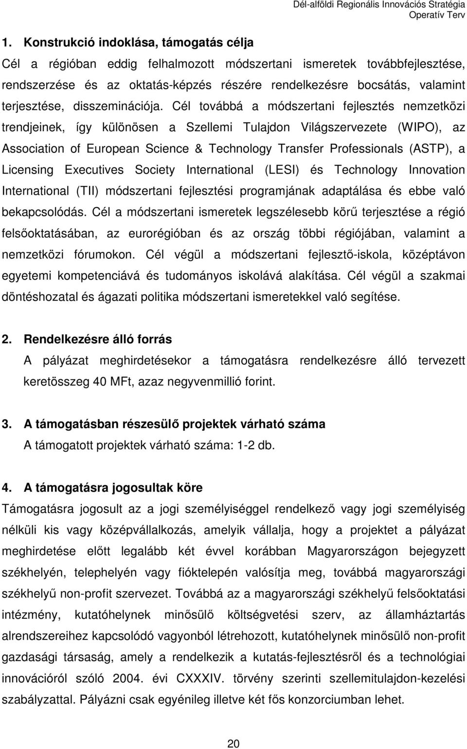 Cél továbbá a módszertani fejlesztés nemzetközi trendjeinek, így különösen a Szellemi Tulajdon Világszervezete (WIPO), az Association of European Science & Technology Transfer Professionals (ASTP), a