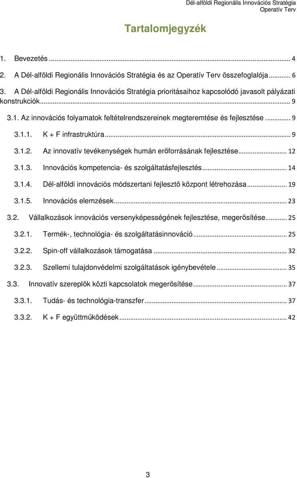 .. 9 3.1.2. Az innovatív tevékenységek humán erıforrásának fejlesztése... 12 3.1.3. Innovációs kompetencia- és szolgáltatásfejlesztés... 14 