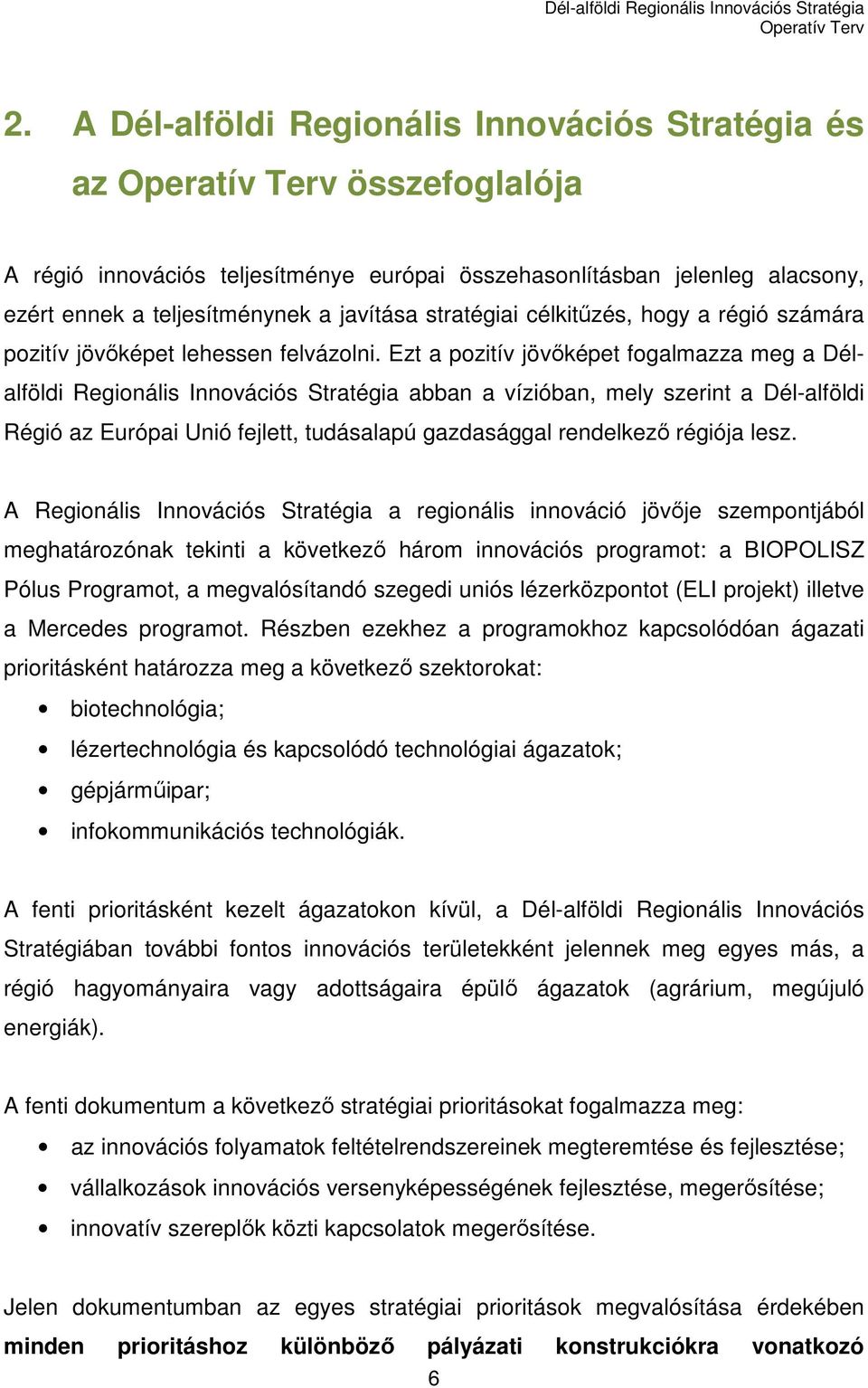 Ezt a pozitív jövıképet fogalmazza meg a Délalföldi Regionális Innovációs Stratégia abban a vízióban, mely szerint a Dél-alföldi Régió az Európai Unió fejlett, tudásalapú gazdasággal rendelkezı