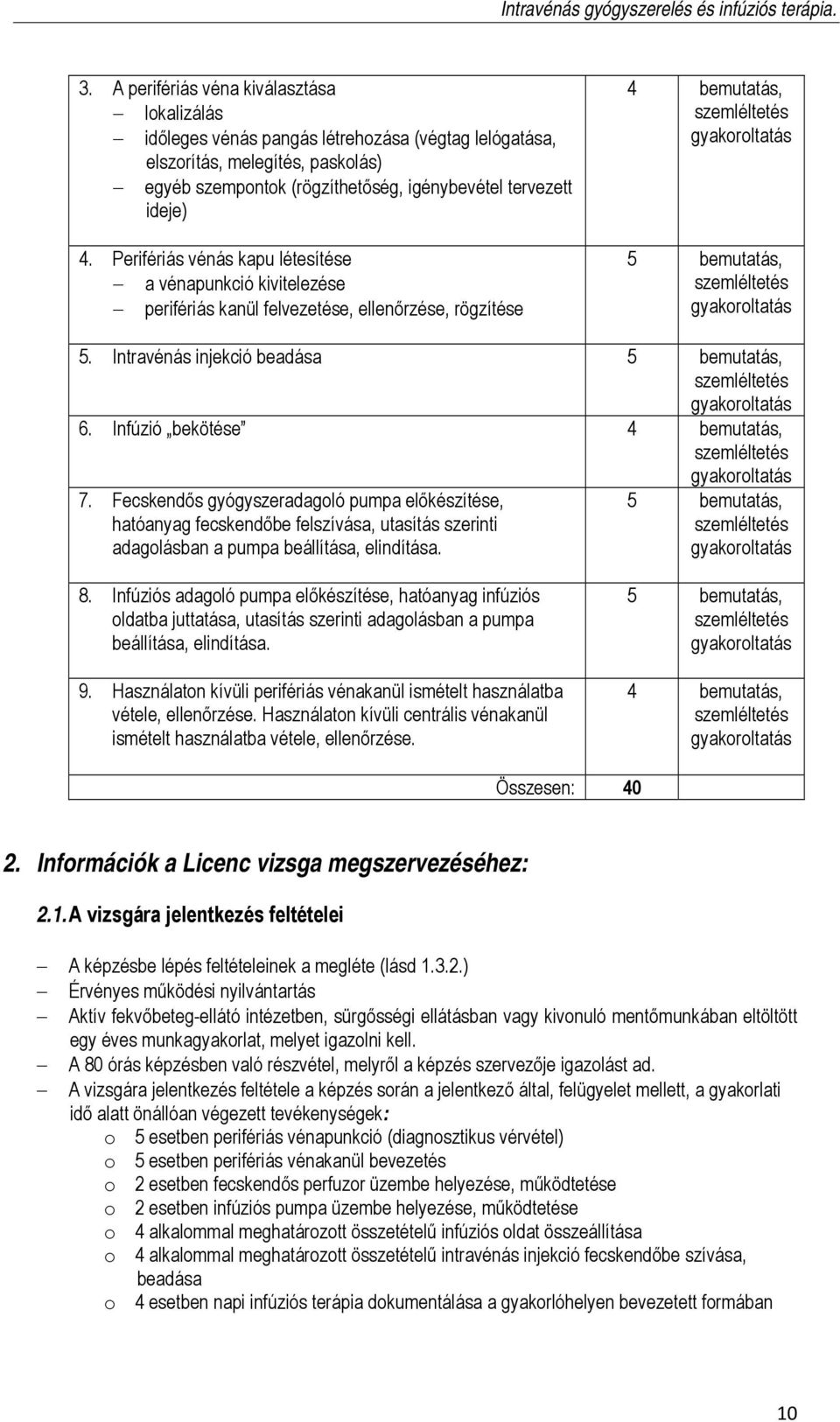 Infúzió bekötése 4 bemutatás, 7. Fecskendős gyógyszeradagoló pumpa előkészítése, hatóanyag fecskendőbe felszívása, utasítás szerinti adagolásban a pumpa beállítása, elindítása. 5 bemutatás, 8.