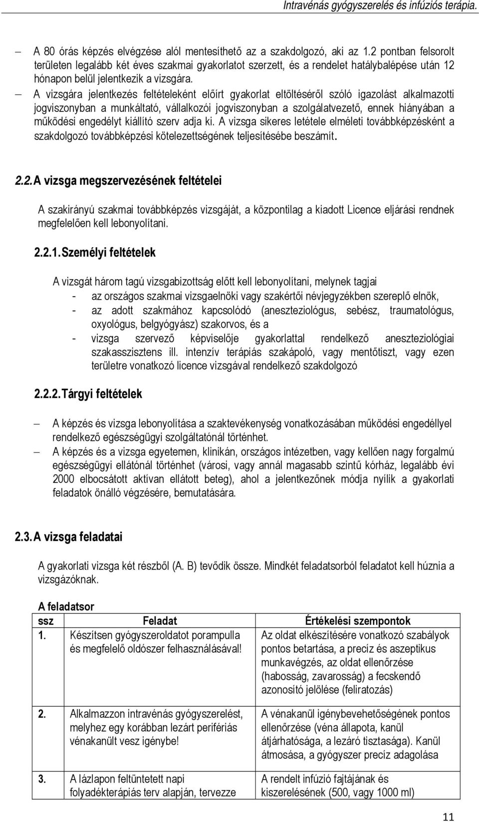 A vizsgára jelentkezés feltételeként előírt gyakorlat eltöltéséről szóló igazolást alkalmazotti jogviszonyban a munkáltató, vállalkozói jogviszonyban a szolgálatvezető, ennek hiányában a működési