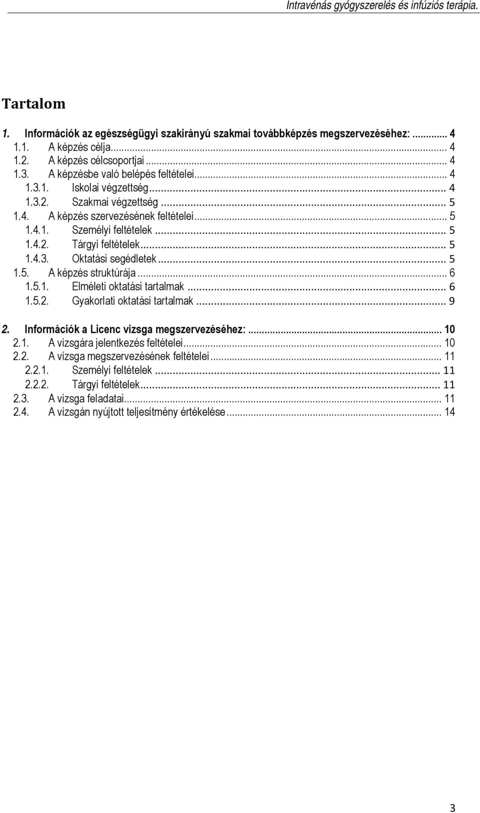 .. 6 1.5.1. Elméleti oktatási tartalmak... 6 1.5.2. Gyakorlati oktatási tartalmak... 9 2. Információk a Licenc vizsga megszervezéséhez:... 10 2.1. A vizsgára jelentkezés feltételei... 10 2.2. A vizsga megszervezésének feltételei.