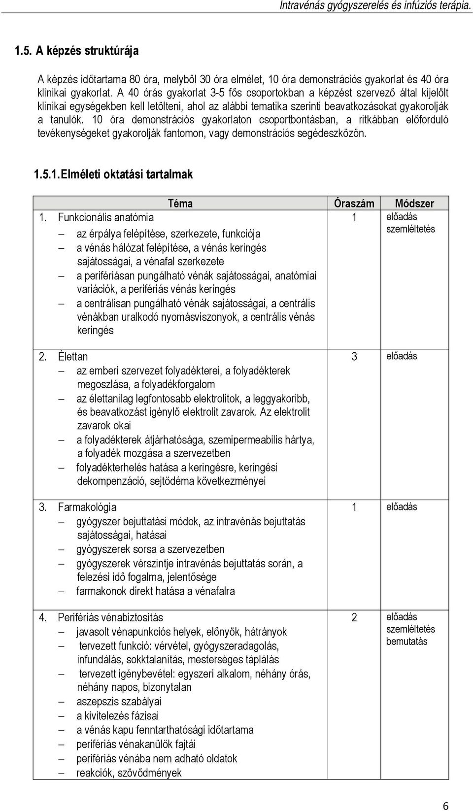 10 óra demonstrációs gyakorlaton csoportbontásban, a ritkábban előforduló tevékenységeket gyakorolják fantomon, vagy demonstrációs segédeszközön. 1.5.1. Elméleti oktatási tartalmak Téma Óraszám Módszer 1.