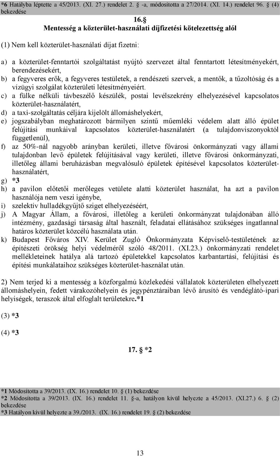 létesítményekért, berendezésekért, b) a fegyveres erők, a fegyveres testületek, a rendészeti szervek, a mentők, a tűzoltóság és a vízügyi szolgálat közterületi létesítményeiért.