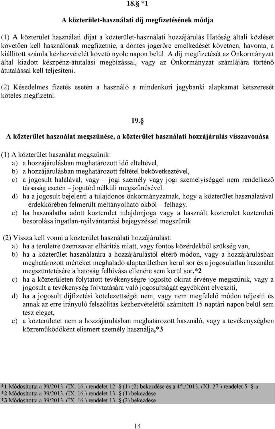 A díj megfizetését az Önkormányzat által kiadott készpénz-átutalási megbízással, vagy az Önkormányzat számlájára történő átutalással kell teljesíteni.