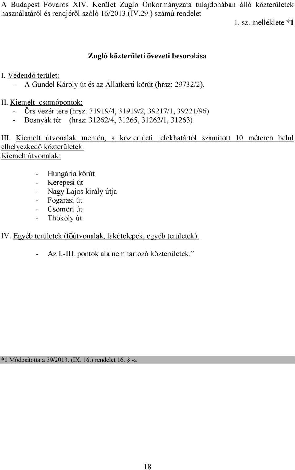 Kiemelt csomópontok: - Örs vezér tere (hrsz: 31919/4, 31919/2, 39217/1, 39221/96) - Bosnyák tér (hrsz: 31262/4, 31265, 31262/1, 31263) III.