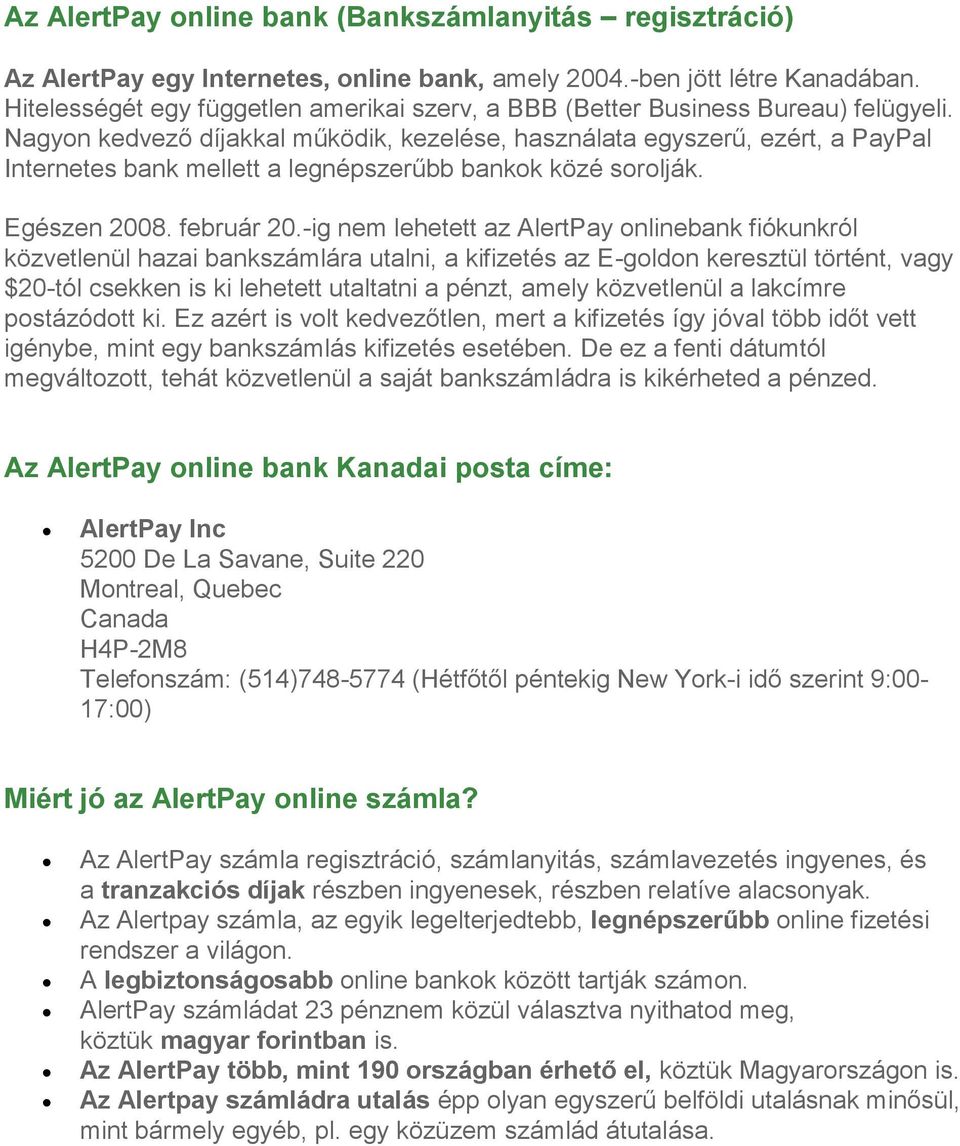 Nagyon kedvező díjakkal működik, kezelése, használata egyszerű, ezért, a PayPal Internetes bank mellett a legnépszerűbb bankok közé sorolják. Egészen 2008. február 20.