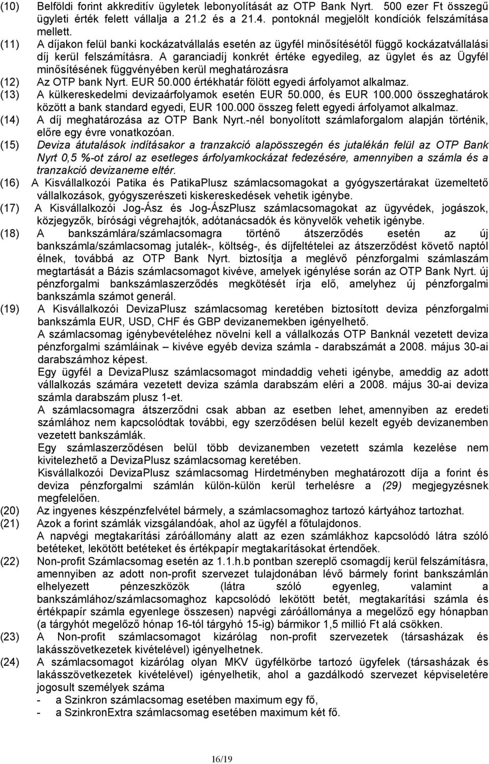 A garanciadíj konkrét értéke egyedileg, az ügylet és az Ügyfél minősítésének függvényében kerül meghatározásra (12) Az OTP bank Nyrt. EUR 50.000 értékhatár fölött egyedi árfolyamot alkalmaz.