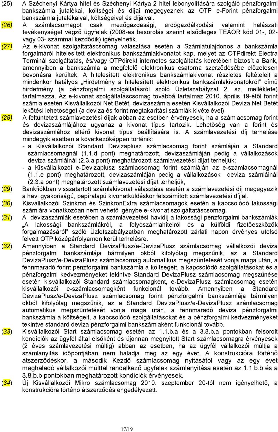 (26) A számlacsomagot csak mezőgazdasági, erdőgazdálkodási valamint halászati tevékenységet végző ügyfelek (2008-as besorolás szerint elsődleges TEÁOR kód 01-, 02- vagy 03- számmal kezdődik)