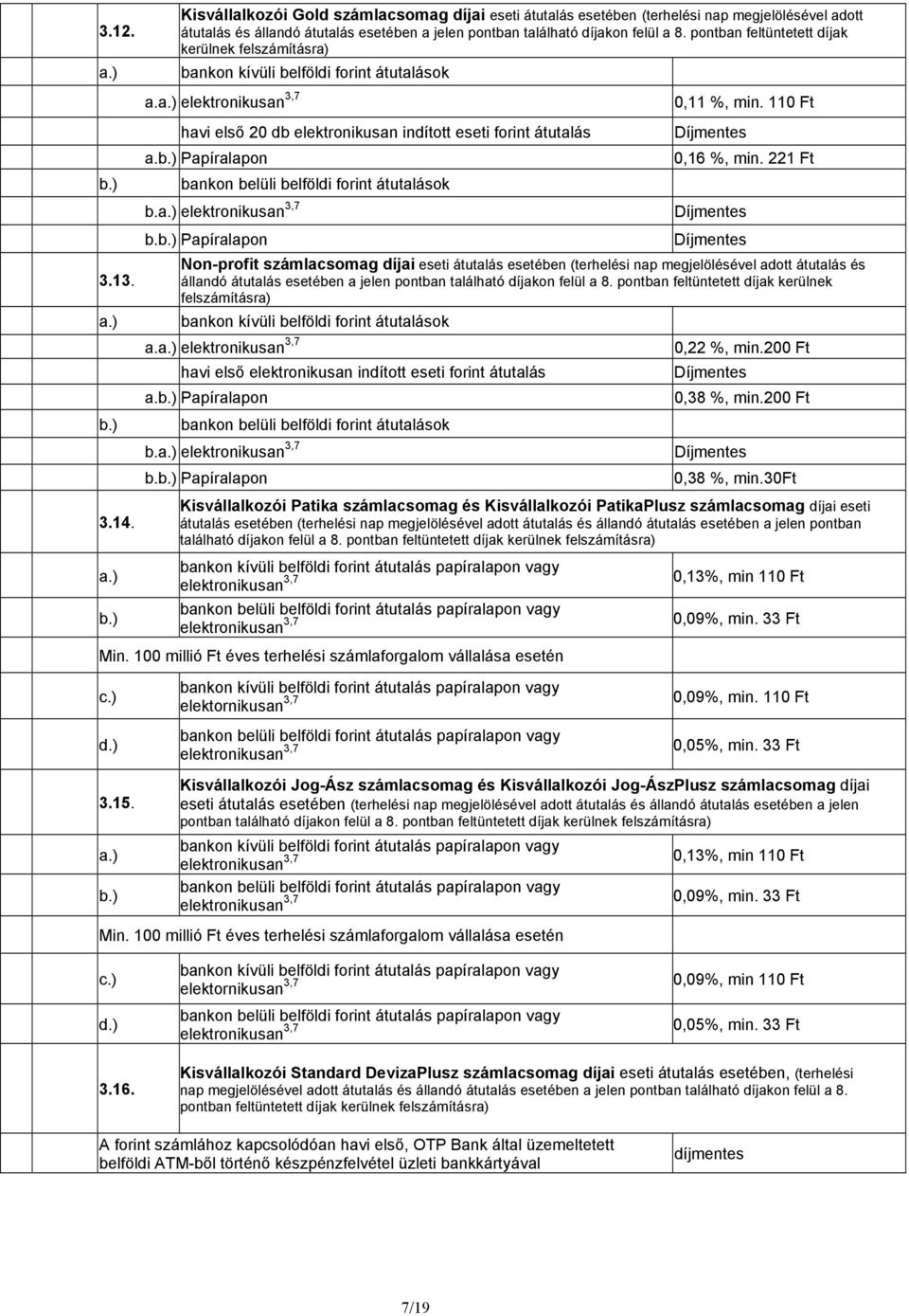 221 Ft Non-profit számlacsomag díjai eseti átutalás esetében (terhelési nap megjelölésével adott átutalás és állandó átutalás esetében a jelen pontban található díjakon felül a 8.