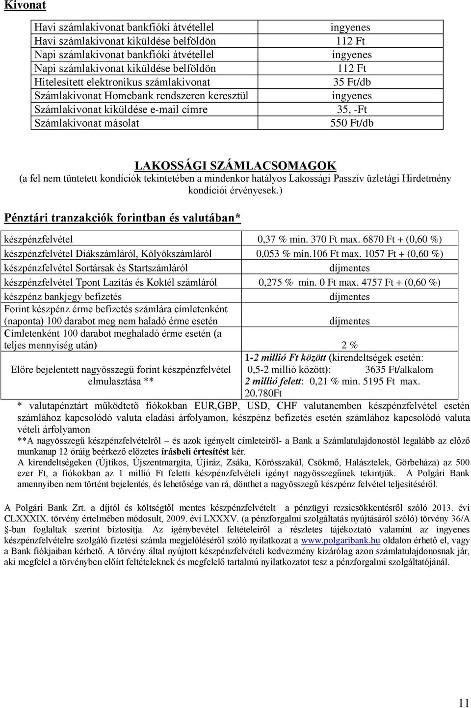 fel nem tüntetett kondíciók tekintetében a mindenkor hatályos Lakossági Passzív üzletági Hirdetmény kondíciói érvényesek.) Pénztári tranzakciók forintban és valutában* készpénzfelvétel 0,37 % min.