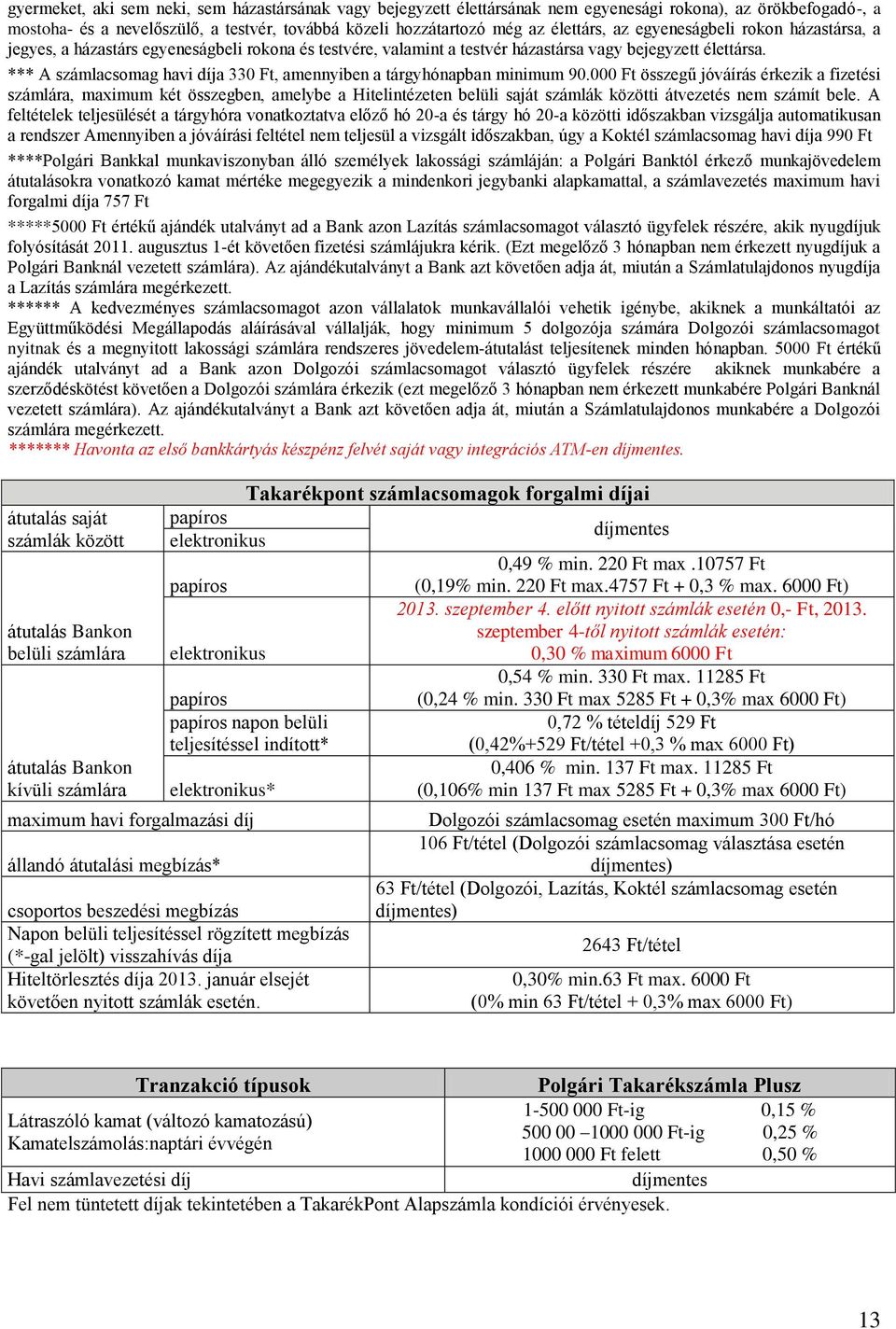 *** A számlacsomag havi díja 330 Ft, amennyiben a tárgyhónapban minimum 90.