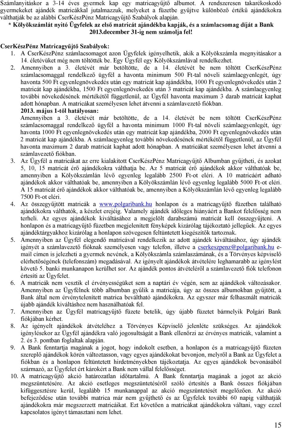 * Kölyökszámlát nyitó Ügyfelek az első matricát ajándékba kapják, és a számlacsomag díját a Bank 2013.december 31-ig nem számolja fel! CserKészPénz Matricagyűjtő Szabályok: 1.