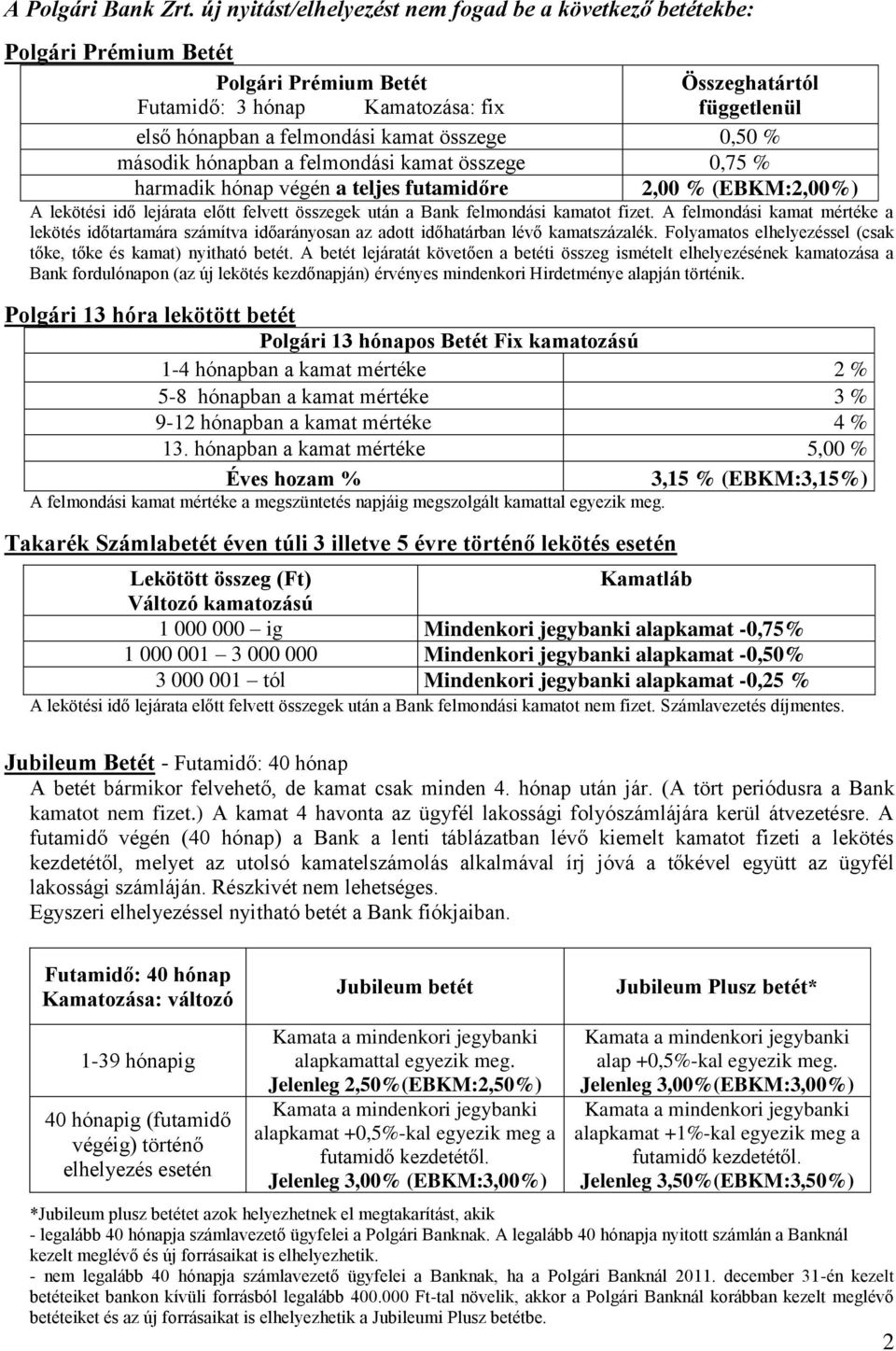 összege 0,50 % második hónapban a felmondási kamat összege 0,75 % harmadik hónap végén a teljes futamidőre 2,00 % (EBKM:2,00%) A lekötési idő lejárata előtt felvett összegek után a Bank felmondási