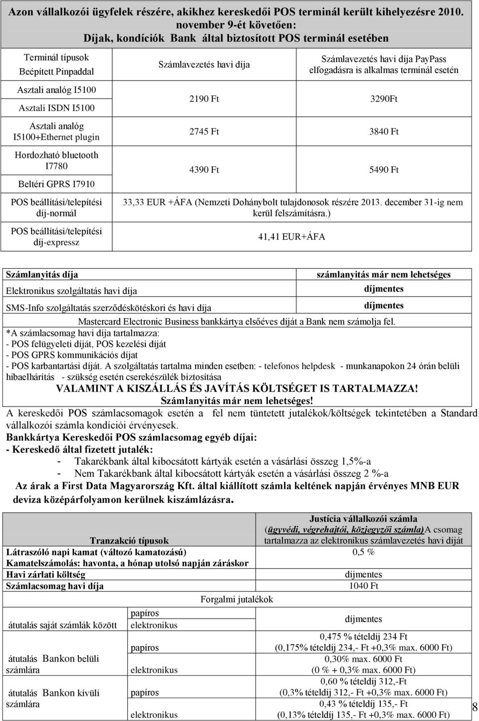 Számlavezetés havi díja Számlavezetés havi díja PayPass elfogadásra is alkalmas terminál esetén 2190 Ft 3290Ft 2745 Ft 3840 Ft Hordozható bluetooth I7780 4390 Ft 5490 Ft Beltéri GPRS I7910 POS