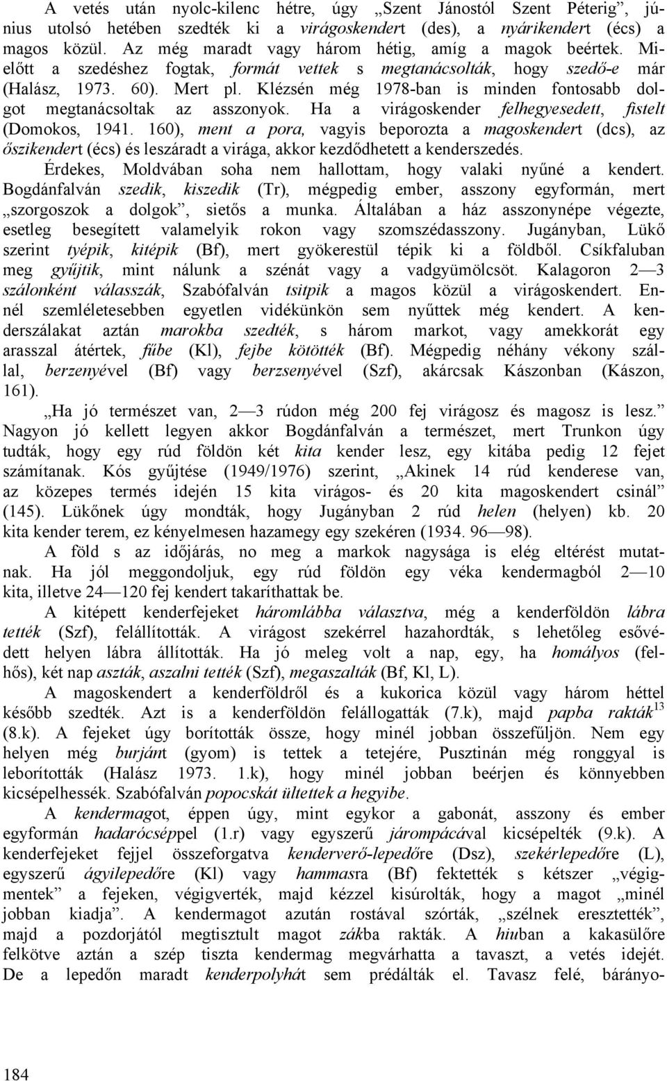 Klézsén még 1978-ban is minden fontosabb dolgot megtanácsoltak az asszonyok. Ha a virágoskender felhegyesedett, fistelt (Domokos, 1941.