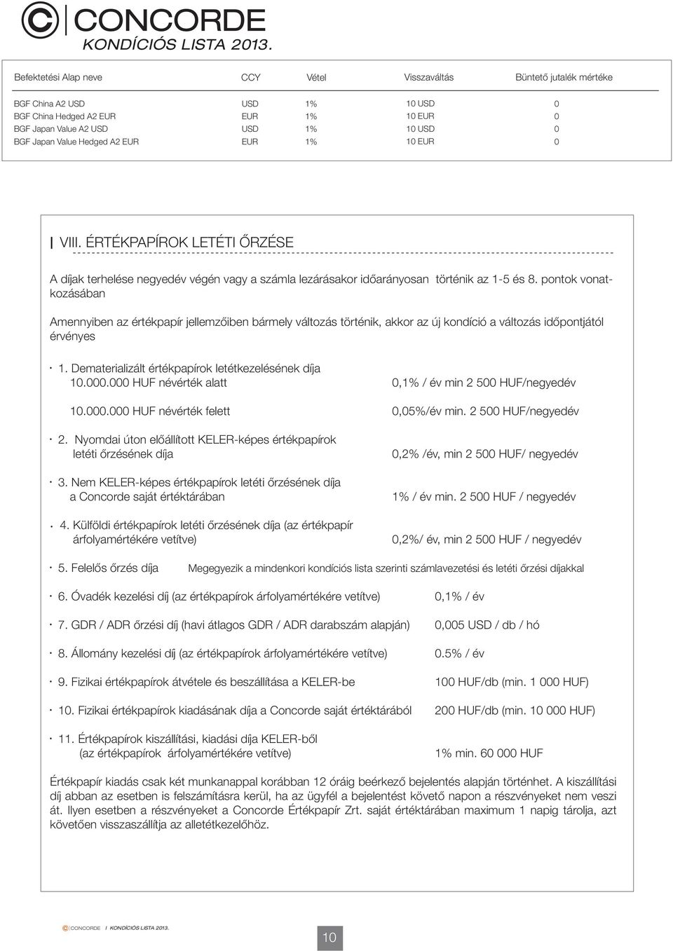 pontok vonatkozásában Amennyiben az értékpapír jellemzőiben bármely változás történik, akkor az új kondíció a változás időpontjától érvényes 1. Dematerializált értékpapírok letétkezelésének díja 1.