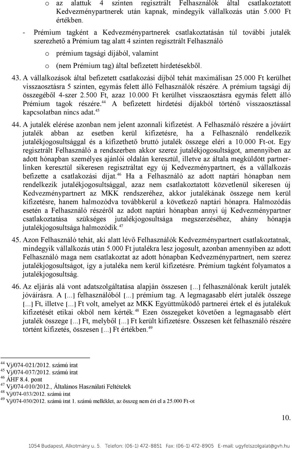 által befizetett hirdetésekből. 43. A vállalkozások által befizetett csatlakozási díjból tehát maimálisan 25.000 Ft kerülhet visszaosztásra 5 szinten, egymás felett álló Felhasználók részére.