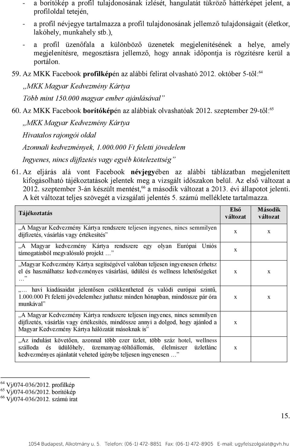 Az MKK profilképén az alábbi felirat olvasható 2012. október 5-től: 64 MKK Magyar Kedvezmény Kártya Több mint 150.000 magyar ember ajánlásával 60. Az MKK borítóképén az alábbiak olvashatóak 2012.